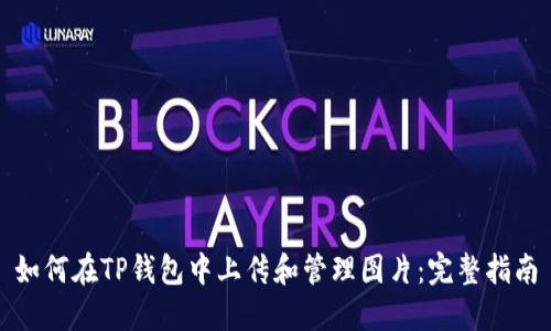 如何在TP钱包中上传和管理图片：完整指南