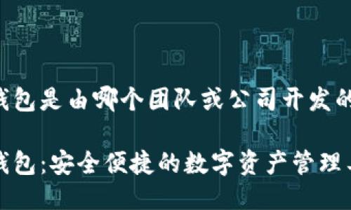 TP钱包是由哪个团队或公司开发的？

TP钱包：安全便捷的数字资产管理工具