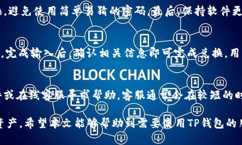 tiaotiTP钱包资产总额查看与管理教程/tiaoti
TP钱包, 数字资产, 加密货币, 钱包管理/guanjianci

在数字资产逐渐普及的今天，越来越多的用户开始使用各种数字钱包来存储和管理他们的加密货币。其中，TP钱包以其安全性和易用性受到广泛欢迎。拥有一个TP钱包后，如何查看和管理自己的资产总额乃至进行其他相关操作，是每一位用户必须掌握的基本技能。本文将对TP钱包的资产查看与管理进行详细讲解，并解答一些用户在使用过程中常见的问题。

什么是TP钱包？
TP钱包是一款多功能的数字货币钱包，支持多种主流加密货币如比特币、以太坊、莱特币等。它不仅提供安全存储交易资产的功能，还具备查看资产、转账、兑换等多种实用功能。TP钱包的用户界面友好，便于用户快速上手，适合新手与资深用户。

如何创建TP钱包？
首先，用户需要从官方网站或各大应用市场下载并安装TP钱包的应用程序。安装后，打开应用，按照提示创建新钱包。在创建钱包的过程中，会生成一组助记词，这是用户后期找回钱包的重要凭据。务必把助记词保存在安全的地方，避免因设备丢失或损坏而无法找回资产。

如何查看TP钱包中的资产总额？
在TP钱包中查看资产总额是非常简单的操作。用户只需打开钱包应用，主界面便会显示所有资产的总额，通常以当前市价来计算。同时，TP钱包还会展示各类加密货币的详细汇总状况，让用户对自己的财务状况一目了然。

TP钱包的资产管理功能
TP钱包不仅可以查看资产总额，还可用于管理这些资产。用户可以在